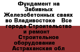 Фундамент на Забивных Железобетонных сваях во Владивостоке - Все города Строительство и ремонт » Строительное оборудование   . Астраханская обл.
